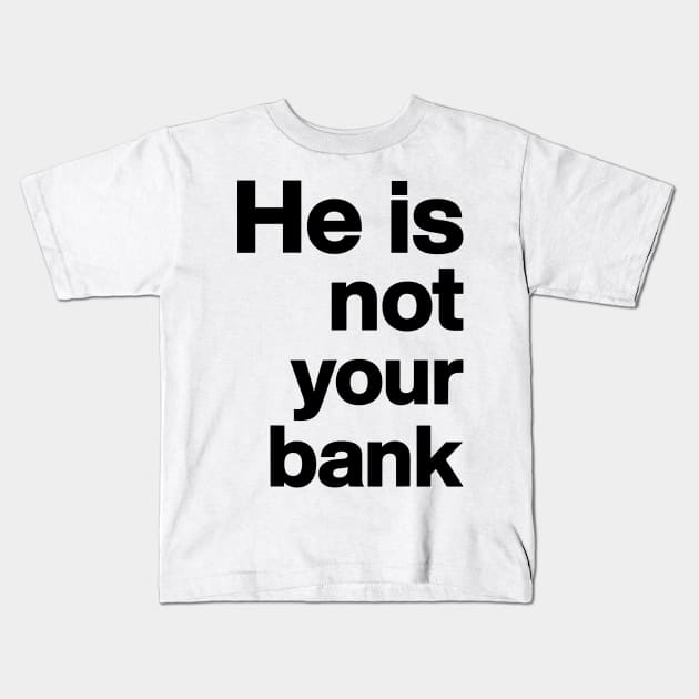 He is not your bank Funny Kids T-Shirt by StarMa